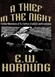 Title: A Thief in the Night: Further Adventures of A. J. Raffles, Cricketer and Cracksman! A Mystery/Detective Classic By E. W. Hornung! AAA+++, Author: Bdp