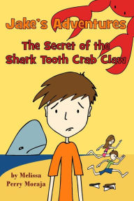 Title: Jakes Adventures - The Secret of the Shark Tooth Crab Claw, Author: Melissa Perry Moraja