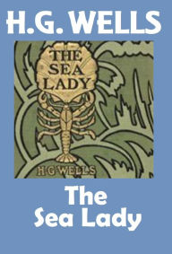 Title: H.G. Wells, THE SEA LADY, HG Wells Fantasy Fiction Classics #10 (HG Wells Collection, HG Wells Original Editions), Author: H. G. Wells