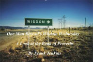Title: One Man Revival's Wisdom Wednesday, A Look at the Book of Proverbs, Author: Frank Jenkins