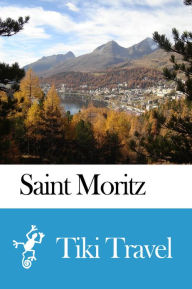 Title: Saint Moritz (Switzerland) Travel Guide - Tiki Travel, Author: Tiki Travel