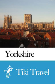 Title: Yorkshire (England) Travel Guide - Tiki Travel, Author: Tiki Travel