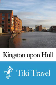 Title: Kingston upon Hull (England) Travel Guide - Tiki Travel, Author: Tiki Travel