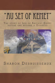 Title: Au Set of Kemet (The Story of Isis of Ancient Egypt), Author: Sharon Desruisseaux