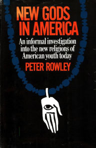 Title: New Gods in America: An Informal Investigation into the New Religions of American Youth Today, Author: Peter Rowley