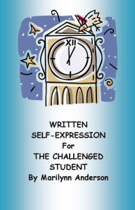 Title: WRITTEN SELF-EXPRESSION FOR THE CHALLENGED STUDENT ~~ Five Steps to Success in Writing, Author: Marilynn Anderson