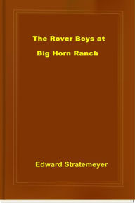 Title: The Rover Boys at Big Horn Ranch, Author: Edward Stratemeyer
