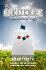 Title: Cornhole: Throwing Bags in a Hole, Author: Mark Rogers