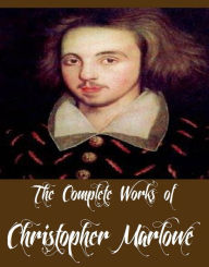 Title: The Complete Works of Christopher Marlowe (10 Complete Works of Christopher Marlowe Including Dr. Faustus, The Jew of Malta, Hero and Leander, Massacre at Paris, The Tragedy of Dido Queene of Carthage, The Tragical History of Dr. Faustus, And More), Author: Christopher Marlowe