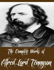 Title: The Complete Works of Alfred Lord Tennyson (11 Complete Works of Alfred Lord Tennyson Including Idylls of the King, The Early Poems of Alfred Lord Tennyson, Beauties of Tennyson, The Princess, Selections from Wordsworth and Tennyson, And More), Author: Alfred Lord Tennyson