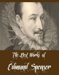Title: The Best Works of Edmund Spenser (5 Best Works of Edmund Spenser Including Stories from the Faerie Queen, Tales from Spenser Chosen from the Faerie, The Faerie Queene, Book I, And More), Author: Edmund Spenser