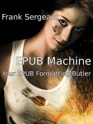 Title: EPUB Machine (Your EPUB Formatting Butler), Author: Frank Sergeant