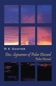 Title: Doc: Sojourner of Polar Discord: Polar Discord, Author: R K Sawyer