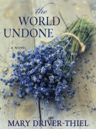 Title: The World Undone, Author: Mary Driver-Thiel