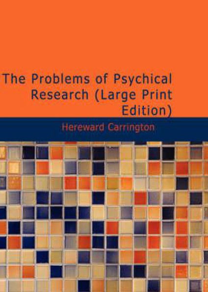 The Problems of Psychical Research: Experiments and Theories in the Realm of the Supernormal! A Non-fiction, Occult Classic By Hereward Carrington! AAA+++