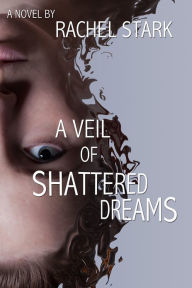 Title: A Veil of Shattered Dreams, Author: Rachel Stark