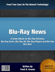 Title: Blu-Ray News: A Great eBook On Blu-Ray Reviews, Blu-Ray Dvd's, Blu-Ray 3D, Blu-Ray Players and Blu-Ray Box Sets, Author: Trent D. Greene