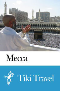 Title: Mecca (Saudi Arabia) Travel Guide - Tiki Travel, Author: Tiki Travel