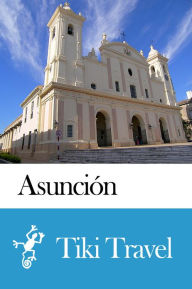 Title: Asunción (Paraguay) Travel Guide - Tiki Travel, Author: Tiki Travel