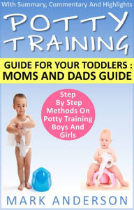 Title: Potty Training Guide For Your Toddlers: Moms And Dads Guide Step By Step Methods On Potty Training Boys And Girls, Author: Mark Anderson