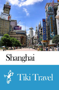 Title: Shanghai (China) Travel Guide - Tiki Travel, Author: Tiki Travel