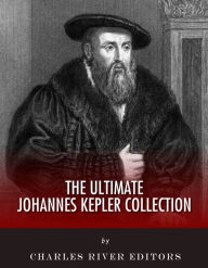 Title: The Ultimate Johannes Kepler Collection, Author: Charles River Editors