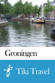 Title: Groningen (Netherlands) Travel Guide - Tiki Travel, Author: Tiki Travel