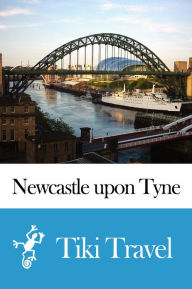 Title: Newcastle upon Tyne (England) Travel Guide - Tiki Travel, Author: Tiki Travel
