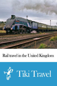 Title: Rail travel in the United Kingdom Travel Guide - Tiki Travel, Author: Tiki Travel