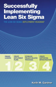 Title: Successfully Implementing Lean Six Sigma: The Lean Six Sigma Deployment Roadmap, Author: Keith M. Gardner