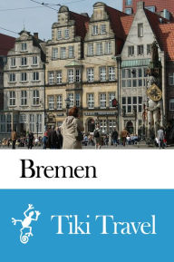 Title: Bremen (Germany) Travel Guide - Tiki Travel, Author: Tiki Travel