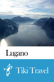 Title: Lugano (Switzerland) Travel Guide - Tiki Travel, Author: Tiki Travel