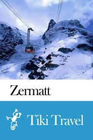 Title: Zermatt (Switzerland) Travel Guide - Tiki Travel, Author: Tiki Travel
