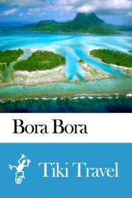 Title: Bora Bora (French Polynesia) Travel Guide - Tiki Travel, Author: Tiki Travel