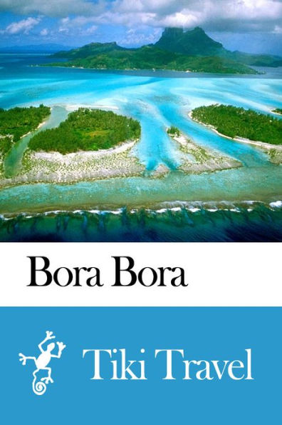 Bora Bora (French Polynesia) Travel Guide - Tiki Travel