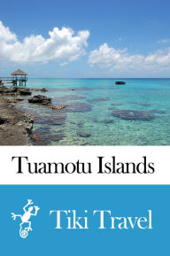 Title: Tuamotu Islands (French Polynesia) Travel Guide - Tiki Travel, Author: Tiki Travel