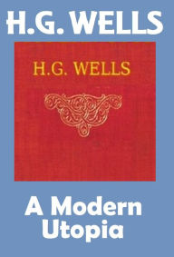 Title: H.G. Wells, A MODERN UTOPIA, HG Wells Collection (H.G. Wells Original Editions), Author: H. G. Wells