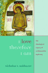 Title: I Love Therefore I Am: The Theological Legacy of Archimandrite Sophrony, Author: Nicholas V. Sakharov