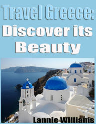 Title: Travel Greece: Discover Its Beauty, Author: Lannie Williams