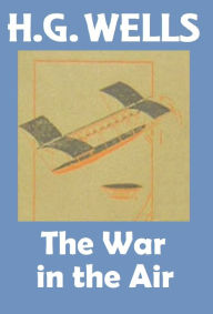 Title: H.G. Wells, THE WAR IN THE AIR, HG Wells Collection (H.G. Wells Original Editions), Author: H. G. Wells