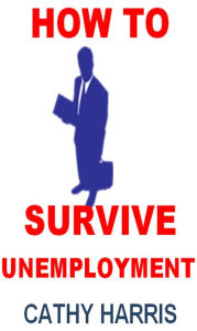 Title: How To Survive Unemployment [Article], Author: Cathy Harris