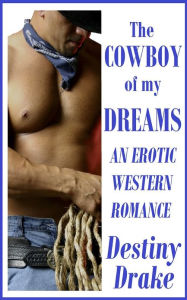 Title: The Cowboy of My Dreams (An Erotic Western Romance) *Adult Content*, Author: Destiny Drake