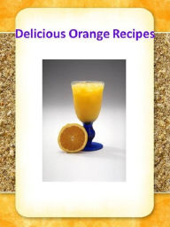 Title: Orange Cooking Tips CookBook on Delicious Orange Recipes - Probably no citrus fruit is used so extensively as oranges..., Author: CookBook101