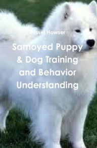 Title: Samoyed Puppy & Dog Training and Behavior Understanding, Author: Russel Howser