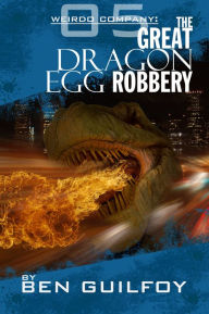 Title: Weirdo Company: The Great Dragon Egg Robbery, Author: Ben Guilfoy