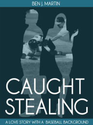 Title: Caught Stealing: Greed, Infidelity & Intrigue, Author: Ben J Martin