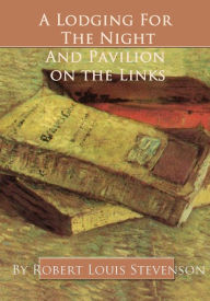 Title: A Lodging for the Night and Pavilion On the Links, Author: Robert Louis Stevenson