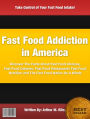 Fast Food Addiction in America: Discover The Facts About Fast Food Choices, Fast Food Calories, Fast Food Restaurants Fast Food Nutrition and The Fast Food Nation As A Whole