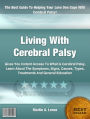 Living With Cerebral Palsy: Gives You Instant Access To What is Cerebral Palsy, Learn About The Symptoms, Signs, Causes, Types, Treatments And General Education