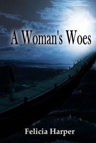 Title: A Woman's Woes, Author: Felicia Harper
